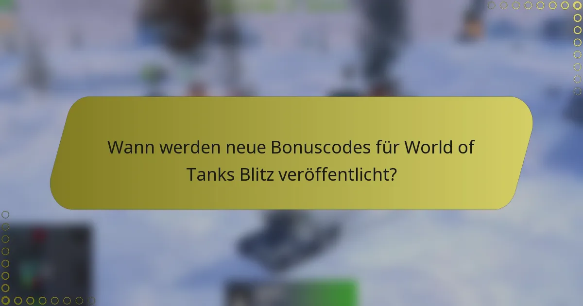 Wann werden neue Bonuscodes für World of Tanks Blitz veröffentlicht?