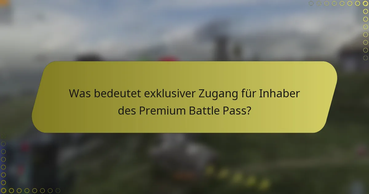 Was bedeutet exklusiver Zugang für Inhaber des Premium Battle Pass?
