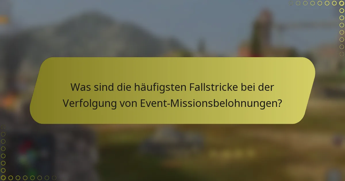 Was sind die häufigsten Fallstricke bei der Verfolgung von Event-Missionsbelohnungen?