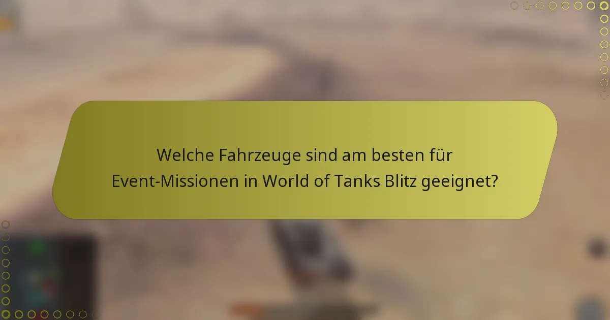 Welche Fahrzeuge sind am besten für Event-Missionen in World of Tanks Blitz geeignet?