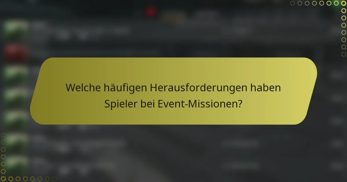 Welche häufigen Herausforderungen haben Spieler bei Event-Missionen?