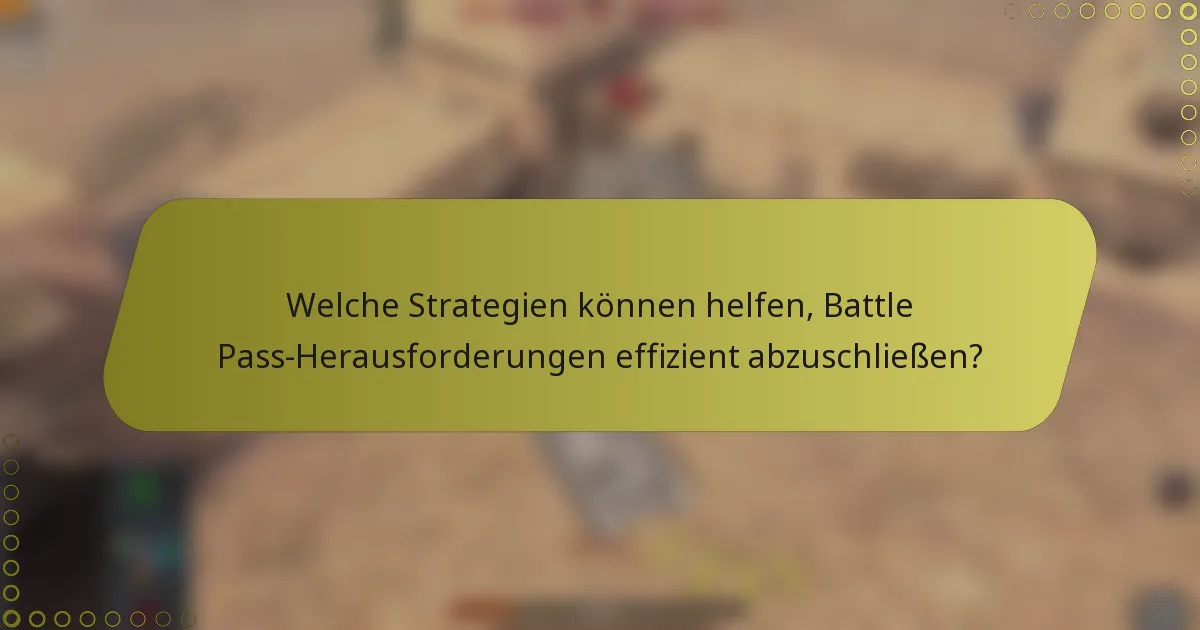 Welche Strategien können helfen, Battle Pass-Herausforderungen effizient abzuschließen?