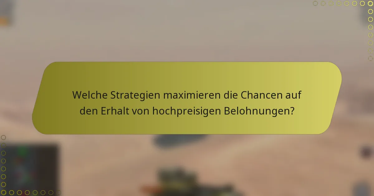 Welche Strategien maximieren die Chancen auf den Erhalt von hochpreisigen Belohnungen?