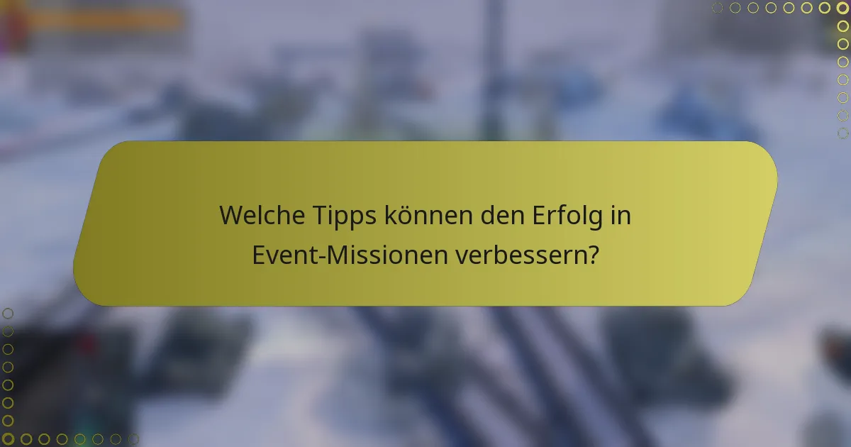 Welche Tipps können den Erfolg in Event-Missionen verbessern?