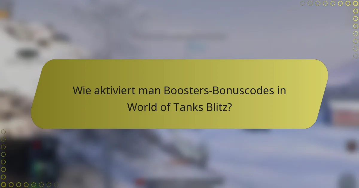 Wie aktiviert man Boosters-Bonuscodes in World of Tanks Blitz?
