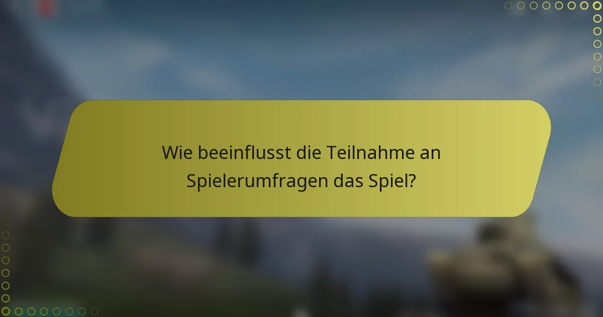 Wie beeinflusst die Teilnahme an Spielerumfragen das Spiel?