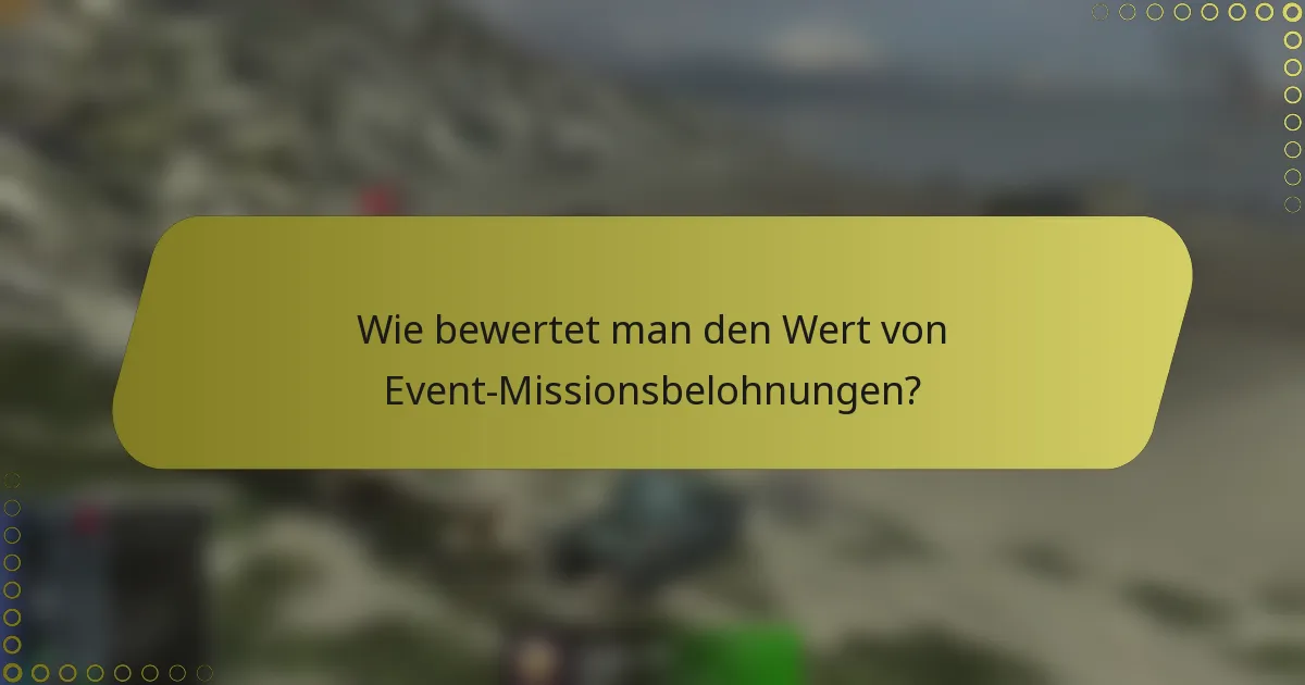 Wie bewertet man den Wert von Event-Missionsbelohnungen?