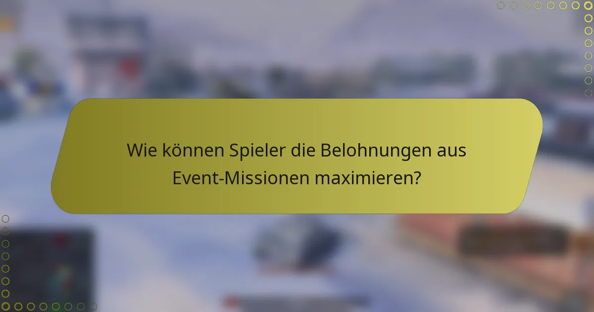 Wie können Spieler die Belohnungen aus Event-Missionen maximieren?