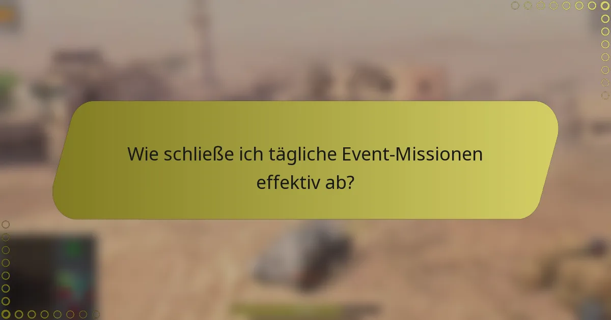 Wie schließe ich tägliche Event-Missionen effektiv ab?