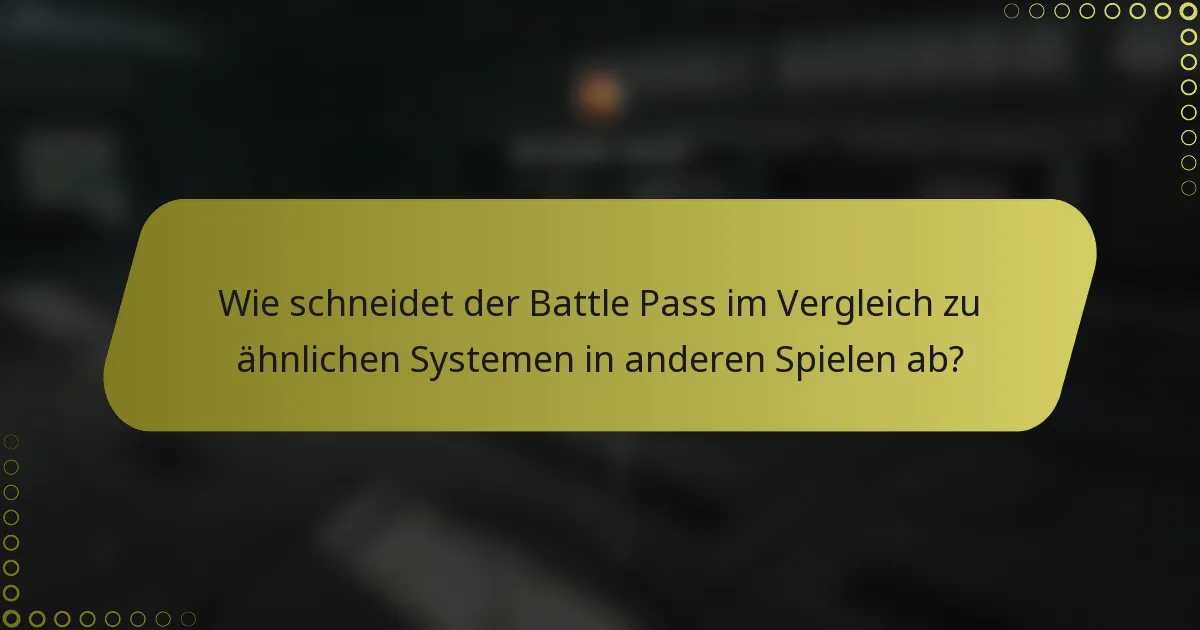 Wie schneidet der Battle Pass im Vergleich zu ähnlichen Systemen in anderen Spielen ab?