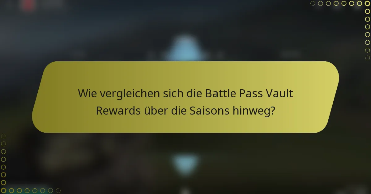 Wie vergleichen sich die Battle Pass Vault Rewards über die Saisons hinweg?